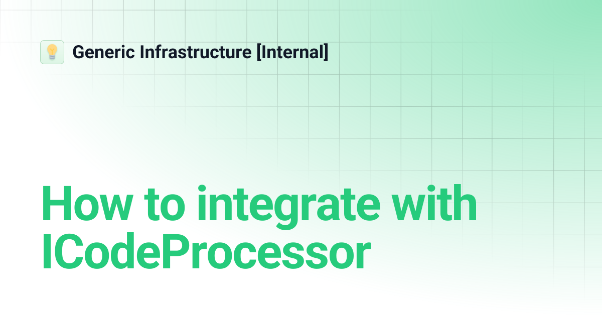 How to integrate with ICodeProcessor | Generic Infrastructure [Internal]