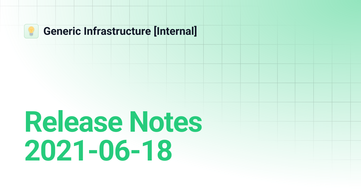 Release Notes 2021-06-18 | Generic Infrastructure [Internal]