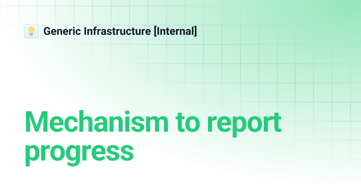 Mechanism to report progress | Generic Infrastructure [Internal]