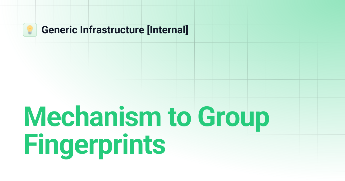 Mechanism to Group Fingerprints | Generic Infrastructure [Internal]