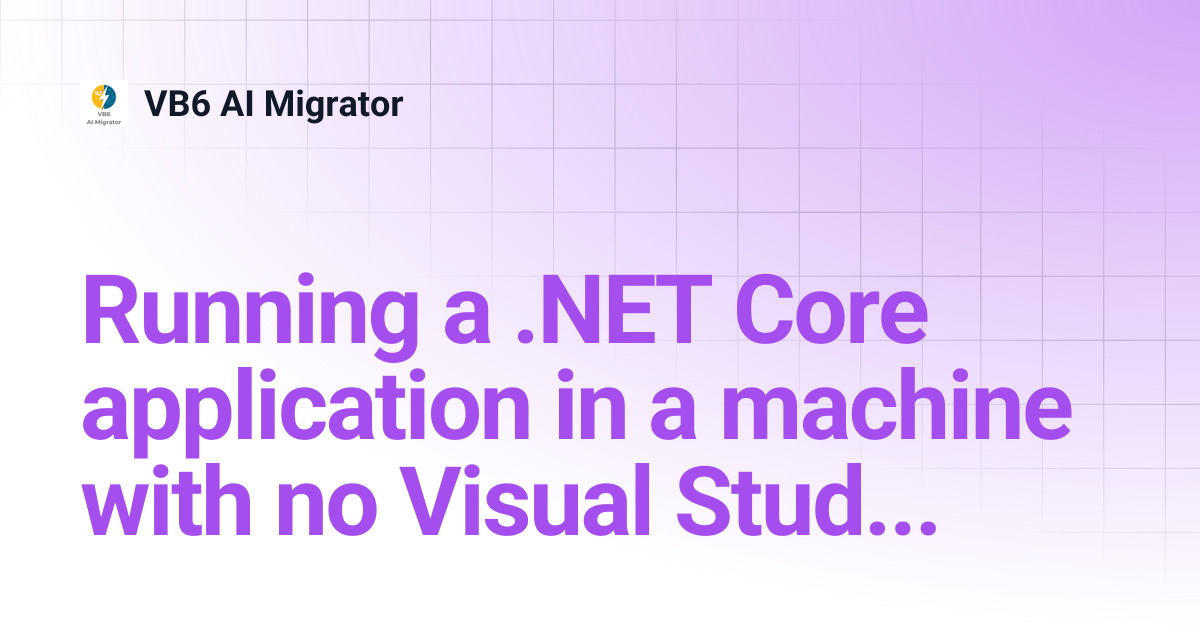 Running a .NET Core application in a machine with no Visual Studio ...