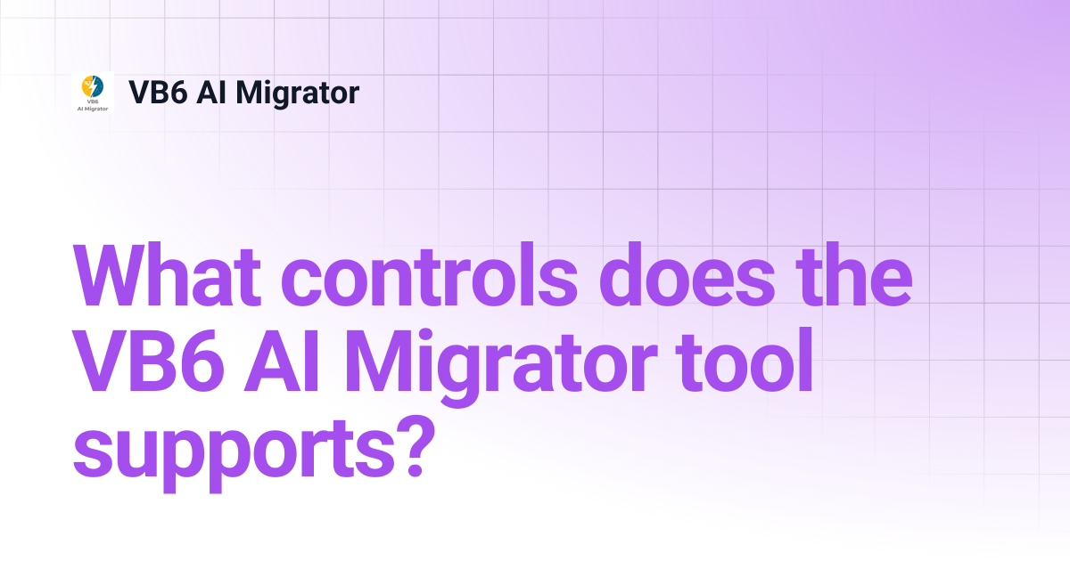 What controls does the VB6 AI Migrator tool supports? | VB6 AI Migrator