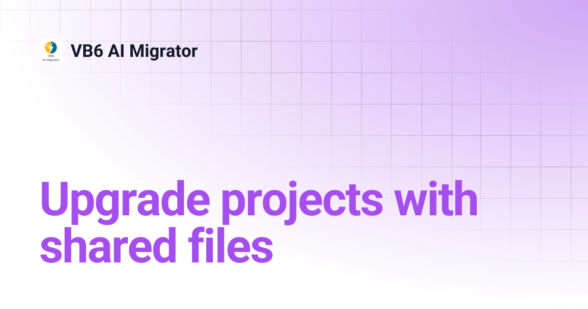 Upgrade projects with shared files | VB6 AI Migrator